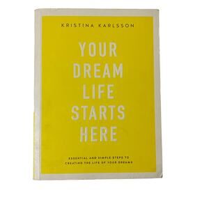 Your Dream Life Starts Here : Essential and Simple Steps to Creating the Life of